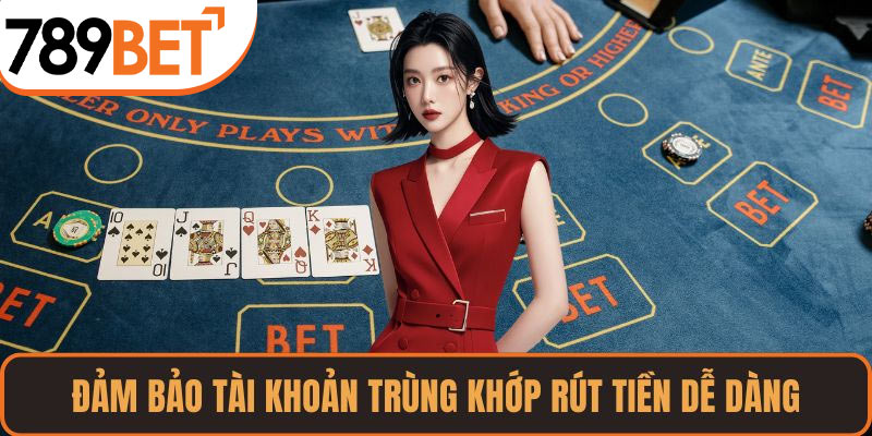 Đảm bảo tài khoản trùng khớp rút tiền dễ dàng