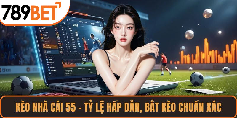 Kèo Nhà Cái 55 – Tỷ Lệ Hấp Dẫn