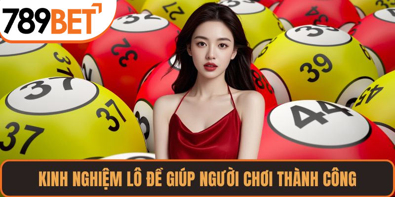 Kinh Nghiệm Lô Đề Quan Trọng Giúp Người Chơi Thành Công
