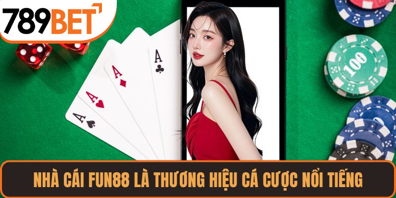 Nhà cái FUN88 là thương hiệu cá cược nổi tiếng