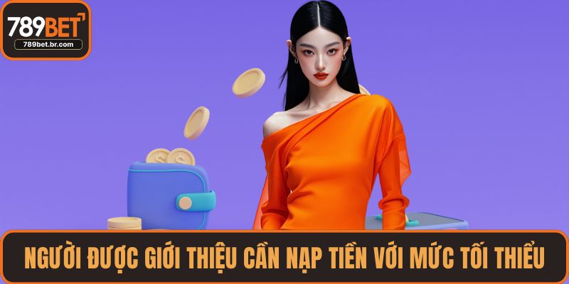 Người được giới thiệu cần nạp tiền với mức tối thiểu