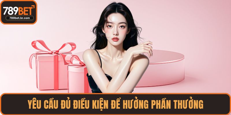 Yêu cầu đủ điều kiện để hưởng phần thưởng